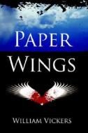 Paper Wings di William Vickers edito da Authorhouse