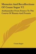 Memoirs And Recollections Of Count Segur V2: Ambassador From France To The Courts Of Russia And Prussia di Count Segur edito da Kessinger Publishing, Llc