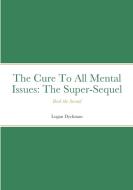 The Cure To All Mental Issues di Logan Dyckman edito da Lulu.com