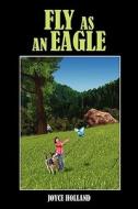 Fly As An Eagle di Joyce Holland edito da Outskirts Press