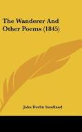 The Wanderer And Other Poems (1845) di John Dorlin Sandland edito da Kessinger Publishing, Llc