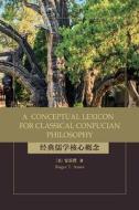 A Conceptual Lexicon for Classical Confucian Philosophy di Roger T. Ames edito da ST UNIV OF NEW YORK PR