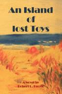 An Island Of Lost Toys di Robert L Kerzic edito da Xlibris Corporation
