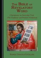 The Bible As Revelatory Word di Robert Ignatius Letellier edito da Cambridge Scholars Publishing