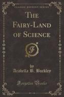 The Fairy-land Of Science (classic Reprint) di Arabella B Buckley edito da Forgotten Books