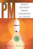 PM: Man's Journey from Darkness to Light di Paula Polcini edito da AUTHORHOUSE