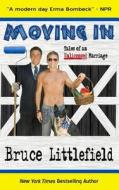 Moving in: Tales of an Unlicensed Marriage di Bruce Littlefield edito da Createspace Independent Publishing Platform
