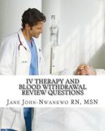 IV Therapy and Blood Withdrawal Review Questions: Intravenous Therapy and Blood Withdrawal di Msn Jane John-Nwankwo Rn, Jane John-Nwankwo edito da Createspace
