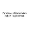 Paradoxes of Catholicism di Robert Hugh Benson edito da Createspace