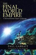 The Final World Empire: A 'revived Roman Empire' in Europe di Paul Garratt edito da AUTHORHOUSE