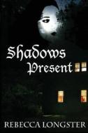 Shadows Present di Rebecca Longster edito da Createspace