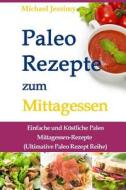Paleo Rezepte Zum Mittagessen: Einfache Und Kostliche Paleo Mittagessen-Rezepte (Ultimative Paleo Rezept Reihe) di Michael Jessimy edito da Createspace