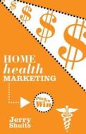 Home Health Marketing: Play to Win di Jerry Shults edito da Createspace