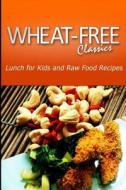Wheat-Free Classics - Lunch for Kids and Raw Food Recipes di Wheat Free Classics Compilations edito da Createspace
