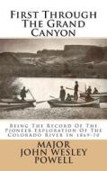First Through the Grand Canyon: Being the Record of the Pioneer Exploration of the Colorado River in 1869-70 di John Wesley Powell edito da Createspace