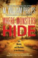 Where Monsters Hide di M. William Phelps edito da Kensington Publishing