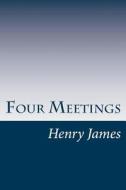 Four Meetings di Henry James edito da Createspace