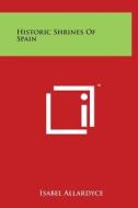Historic Shrines of Spain di Isabel Allardyce edito da Literary Licensing, LLC