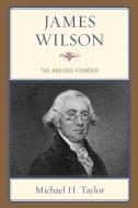 James Wilson: The Anxious Founder di Michael H. Taylor edito da LEXINGTON BOOKS