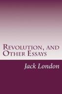 Revolution, and Other Essays di Jack London edito da Createspace