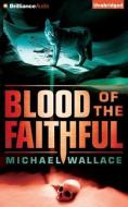 Blood of the Faithful di Michael Wallace edito da Brilliance Audio