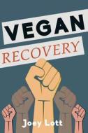 Vegan Recovery: How to Ditch the Dogma That Has Misled You and Free Yourself to Be Healthy and Happy di Joey Lott edito da Createspace