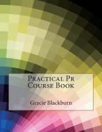 Practical PR Course Book di Gracie S. Blackburn, London School of Management Studies edito da Createspace