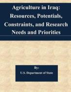 Agriculture in Iraq: Resources, Potentials, Constraints, and Research Needs and Priorities di U. S. Department of State edito da Createspace