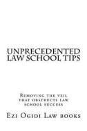 Unprecedented Law School Tips: Removing the Veil That Obstructs Law School Success di Ezi Ogidi Law Books, 1c C. Court S. Spring Law Books edito da Createspace