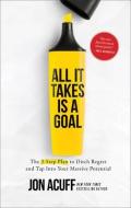 All It Takes Is a Goal: The 3-Step Plan to Ditch Regret and Tap Into Your Massive Potential di Jon Acuff edito da BAKER BOOKS