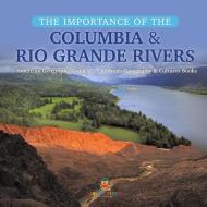 The Importance Of The Columbia & Rio Grande Rivers | American Geography Grade 5 | Children's Geography & Cultures Books di Baby Professor edito da Speedy Publishing LLC