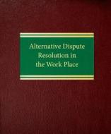 Alternative Dispute Resolution in the Work Place di Henry S. Kramer edito da Law Journal Press