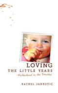 Loving the Little Years: Motherhood in the Trenches di Rachel Jankovic edito da Canon Press