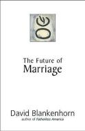 The Future of Marriage di David Blankenhorn edito da ENCOUNTER BOOKS