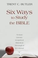 Six Ways To Study The Bible: Textual, Li di TRENT C. BUTLER edito da Lightning Source Uk Ltd