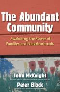 The Abundant Community: Awakening the Power of Families and Neighborhoods di John Mcknight, Peter Block edito da BERRETT KOEHLER PUBL INC