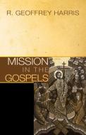 Mission in the Gospels di R. Geoffrey Harris edito da Wipf & Stock Publishers