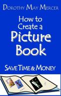 How to Create a Picture Book di Dorothy May Mercer edito da Mercer Publications & Ministries, Inc.
