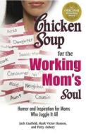 Chicken Soup for the Working Mom's Soul: Humor and Inspiration for Moms Who Juggle It All di Jack Canfield, Mark Victor Hansen, Patty Aubery edito da Backlist, LLC - A Unit of Chicken Soup of the