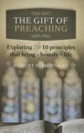 The Gift of Preaching: Exploring the 10 Principals That Bring a Homily to Life di Robert Morneau edito da Twenty-Third Publications