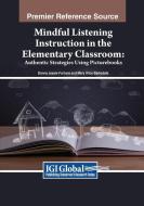 Mindful Listening Instruction in the Elementary Classroom di Donna Jessie Fortune, Mary Alice Barksdale edito da IGI Global