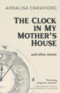 The Clock in My Mother's House di Annalisa Crawford edito da UNICORN PUB GROUP