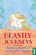 Beastly Journeys di Jonathan Scott, David Attenborough, Gerald Durrell, Dervla Murphy, Mark Shand edito da Bradt Travel Guides