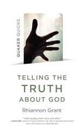 Quaker Quicks - Telling the Truth About God di Rhiannon Grant edito da John Hunt Publishing