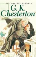 The Selected Works Of G.k. Chesterton di G. K. Chesterton edito da Wordsworth Editions Ltd
