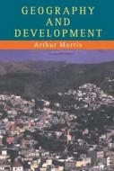 Geography And Development di Arthur Morris edito da Taylor & Francis Ltd