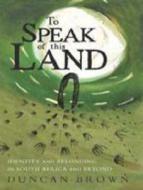 To Speak of the Land di Duncan Brown edito da University of KwaZulu-Natal Press