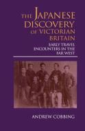 The Japanese Discovery of Victorian Britain di Andrew Cobbing edito da Curzon Press Ltd