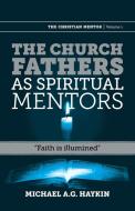 The Church Fathers as Spiritual Mentors: Faith Is Illumined di Michael A. G. Haykin edito da SOLA SCRIPTURA MINISTRIES INTL