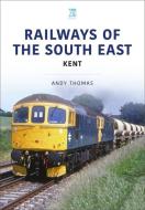 RAILWAYS OF THE SOUTH EAST KENT di ANDY THOMAS edito da CRECY PUBLISHING LIMITED